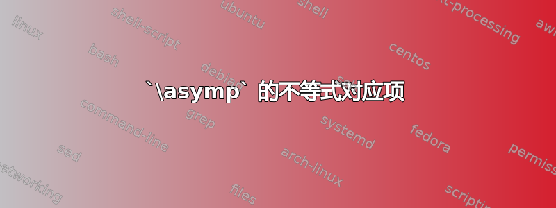 `\asymp` 的不等式对应项