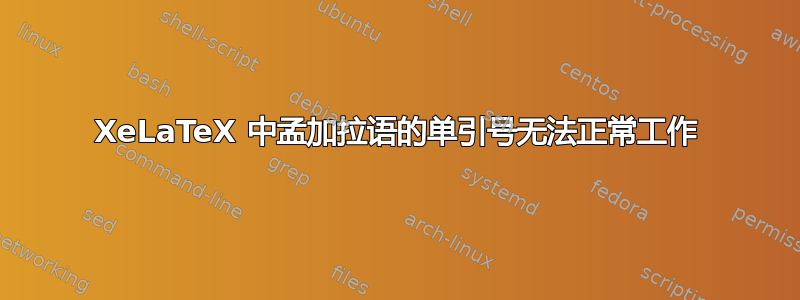 XeLaTeX 中孟加拉语的单引号无法正常工作