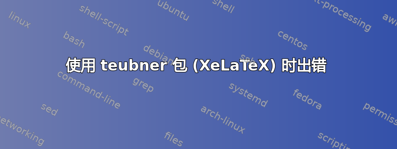 使用 teubner 包 (XeLaTeX) 时出错