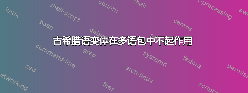 古希腊语变体在多语包中不起作用