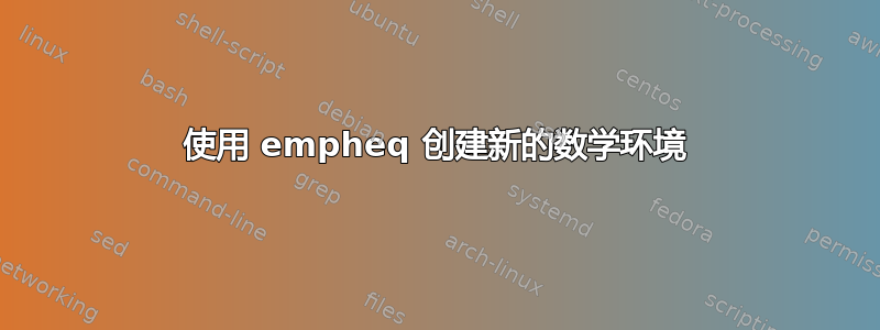 使用 empheq 创建新的数学环境