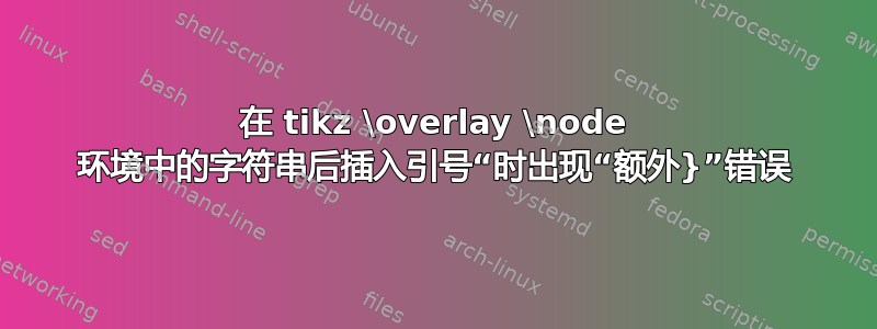 在 tikz \overlay \node 环境中的字符串后插入引号“时出现“额外}”错误