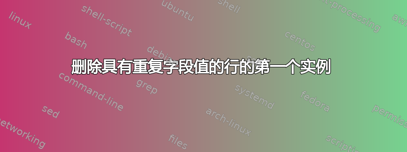 删除具有重复字段值的行的第一个实例