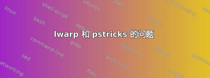 lwarp 和 pstricks 的问题