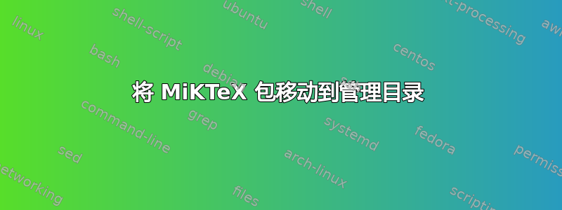 将 MiKTeX 包移动到管理目录