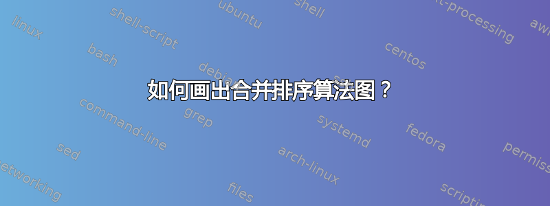 如何画出合并排序算法图？