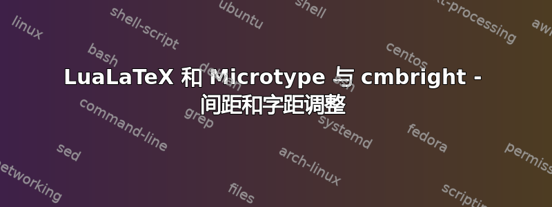 LuaLaTeX 和 Microtype 与 cmbright - 间距和字距调整