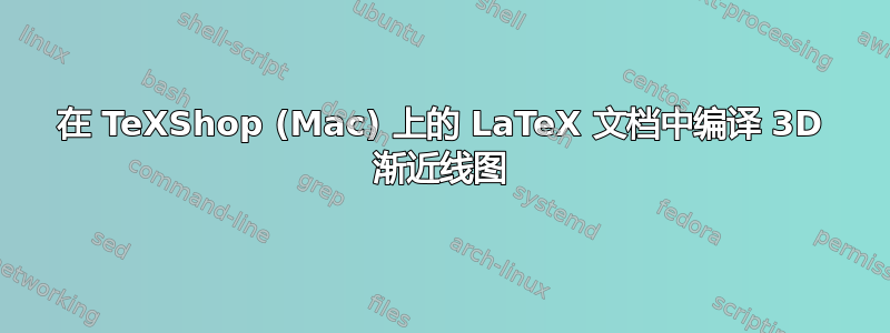 在 TeXShop (Mac) 上的 LaTeX 文档中编译 3D 渐近线图