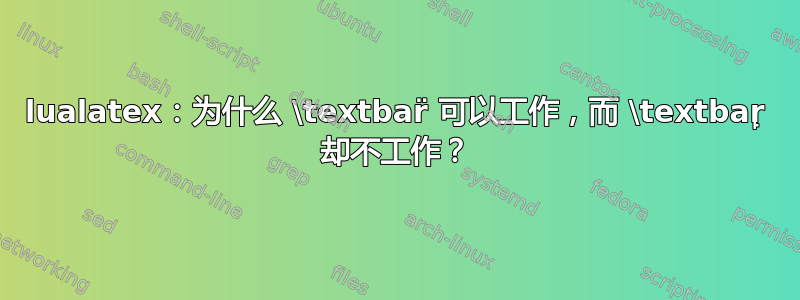 lualatex：为什么 \textbar̈ 可以工作，而 \textbar̙ 却不工作？