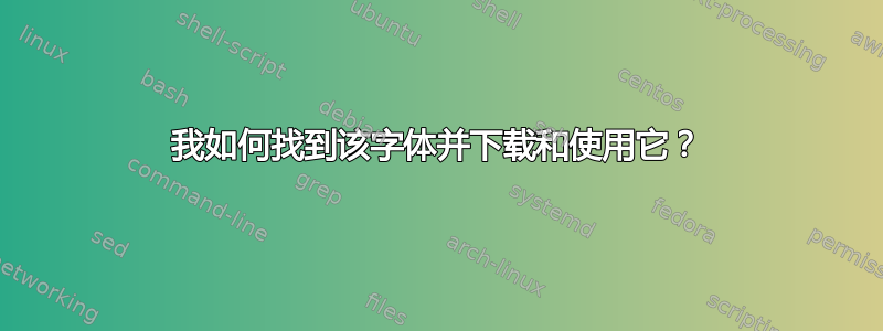 我如何找到该字体并下载和使用它？