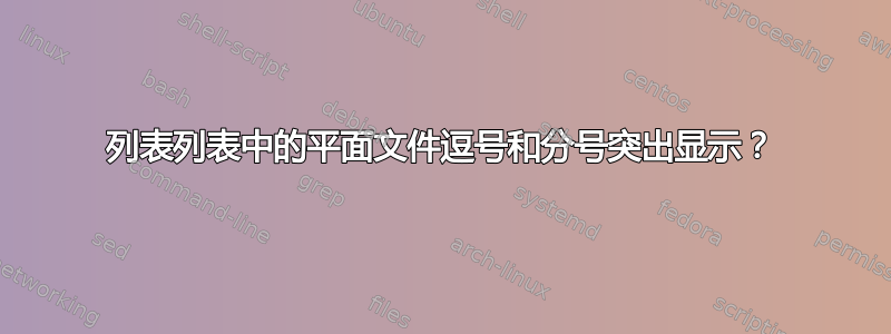 列表列表中的平面文件逗号和分号突出显示？