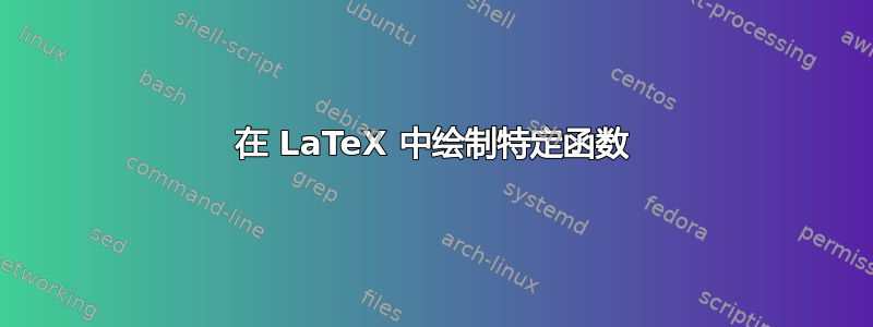 在 LaTeX 中绘制特定函数