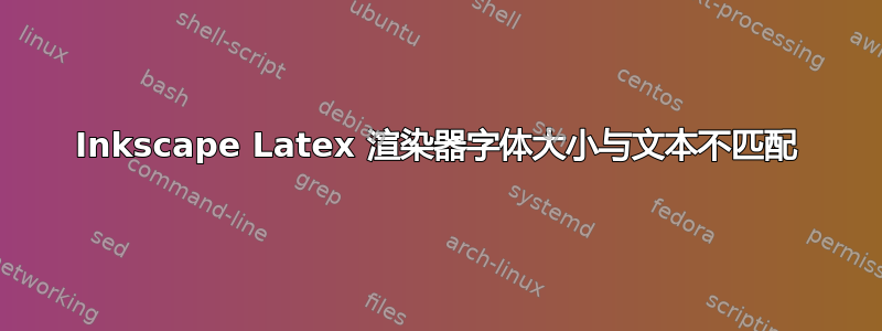 Inkscape Latex 渲染器字体大小与文本不匹配