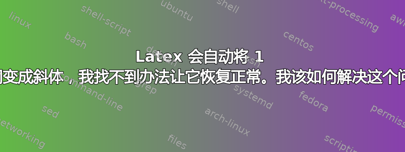 Latex 会自动将 1 个单词变成斜体，我找不到办法让它恢复正常。我该如何解决这个问题？