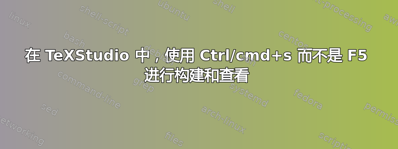 在 TeXStudio 中，使用 Ctrl/cmd+s 而不是 F5 进行构建和查看