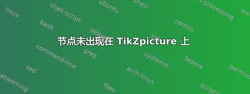 节点未出现在 TikZpicture 上