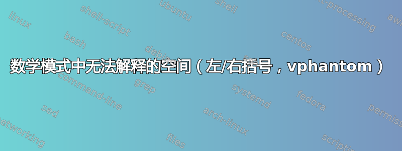 数学模式中无法解释的空间（左/右括号，vphantom）