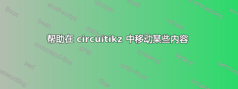 帮助在 circuitikz 中移动某些内容