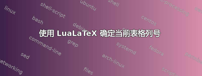 使用 LuaLaTeX 确定当前表格列号