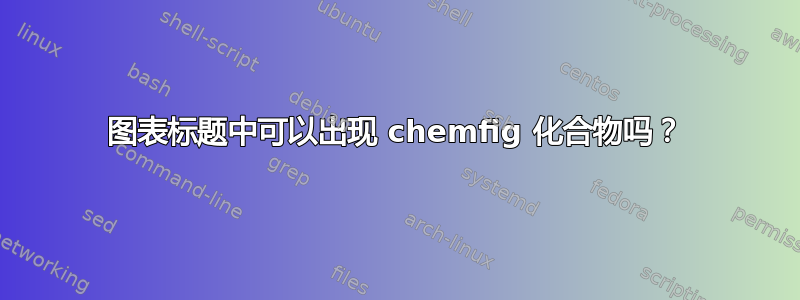 图表标题中可以出现 chemfig 化合物吗？