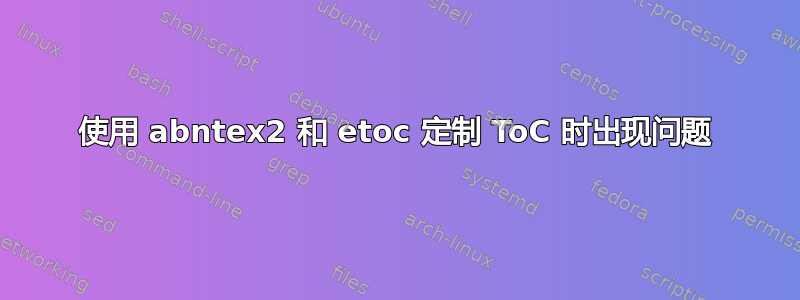 使用 abntex2 和 etoc 定制 ToC 时出现问题