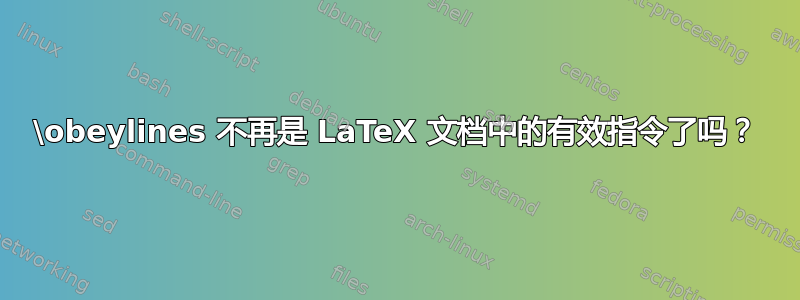 \obeylines 不再是 LaTeX 文档中的有效指令了吗？