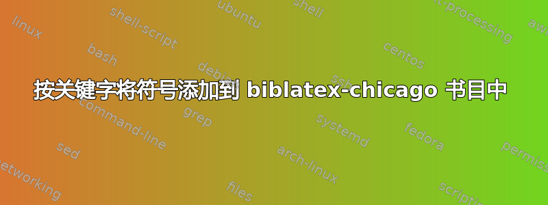 按关键字将符号添加到 biblatex-chicago 书目中