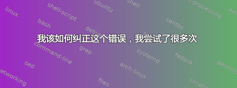 我该如何纠正这个错误，我尝试了很多次