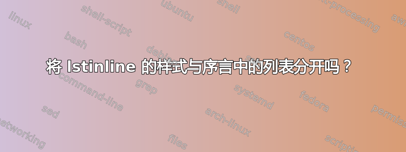 将 lstinline 的样式与序言中的列表分开吗？