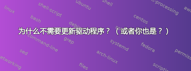 为什么不需要更新驱动程序？ （或者你也是？）