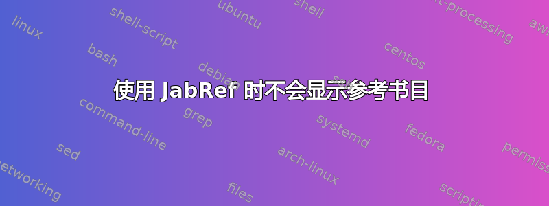 使用 JabRef 时不会显示参考书目