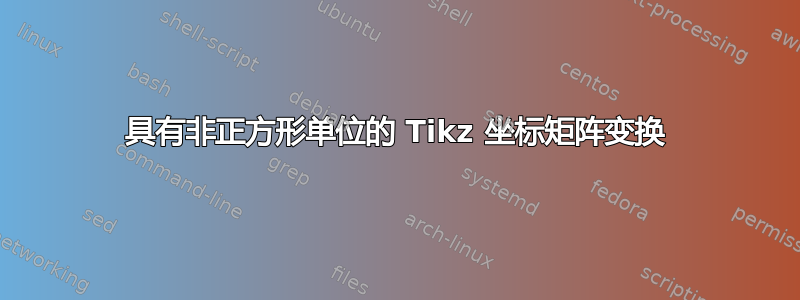 具有非正方形单位的 Tikz 坐标矩阵变换