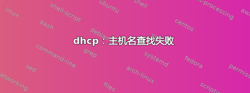 dhcp：主机名查找失败