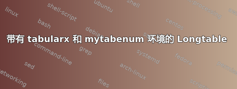 带有 tabularx 和 mytabenum 环境的 Longtable