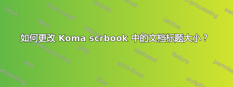 如何更改 Koma scrbook 中的文档标题大小？