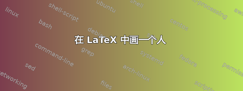 在 LaTeX 中画一个人