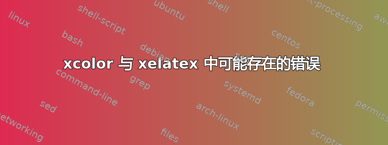 xcolor 与 xelatex 中可能存在的错误