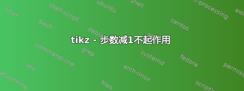 tikz - 步数减1不起作用