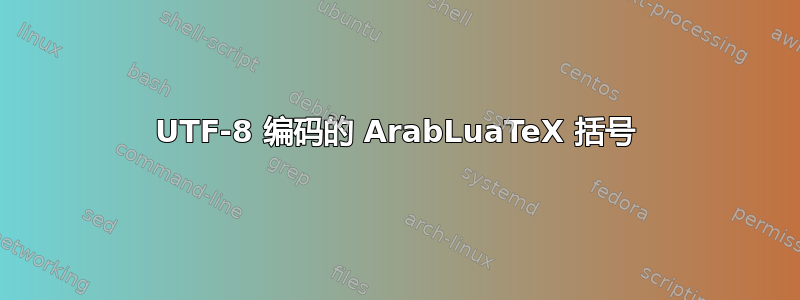 UTF-8 编码的 ArabLuaTeX 括号