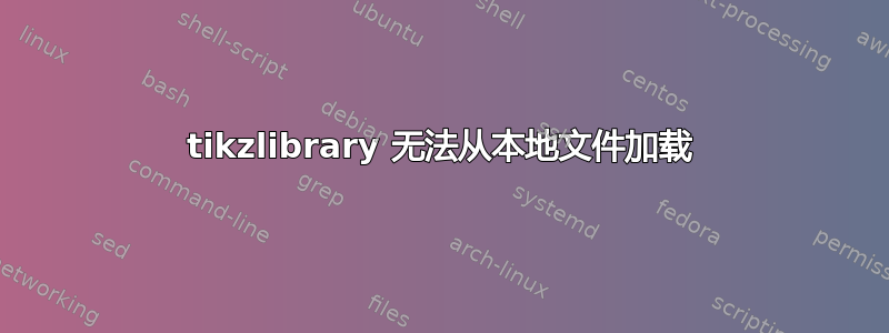 tikzlibrary 无法从本地文件加载