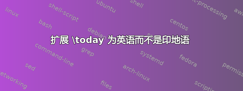 扩展 \today 为英语而不是印地语