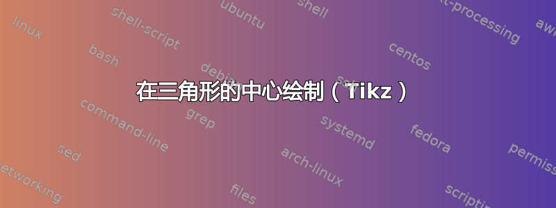 在三角形的中心绘制（Tikz）