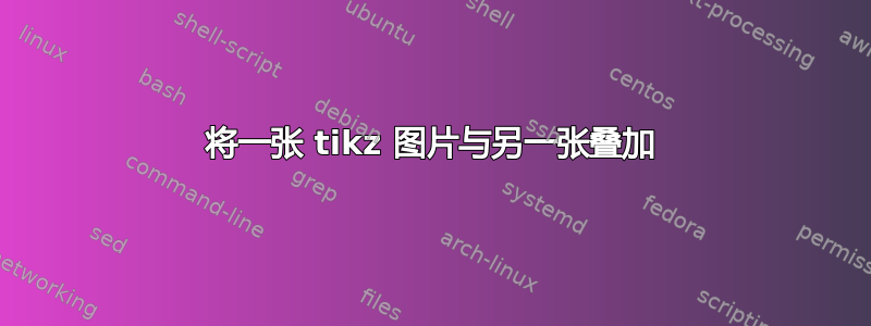 将一张 tikz 图片与另一张叠加