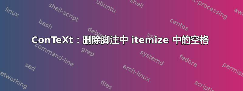 ConTeXt：删除脚注中 itemize 中的空格