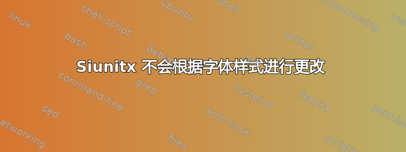 Siunitx 不会根据字体样式进行更改