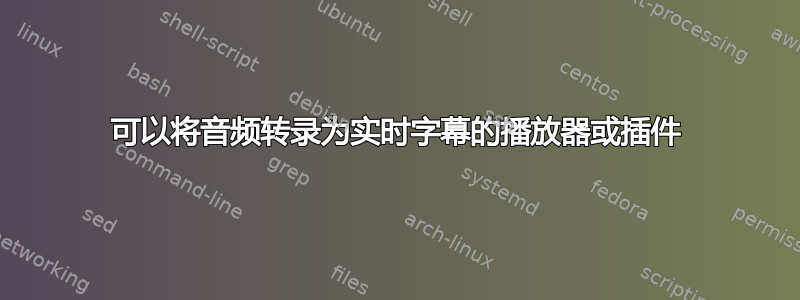 可以将音频转录为实时字幕的播放器或插件