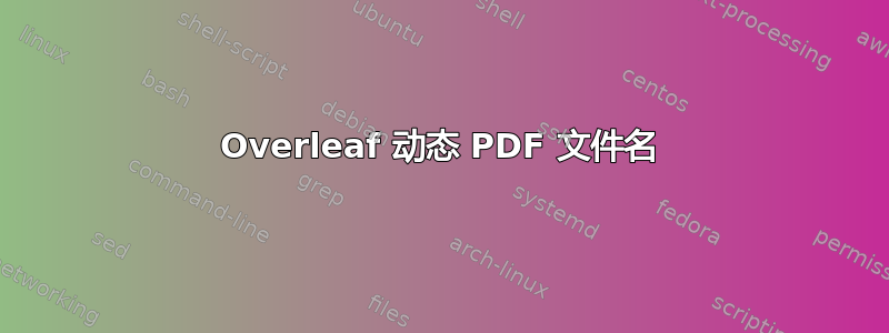 Overleaf 动态 PDF 文件名