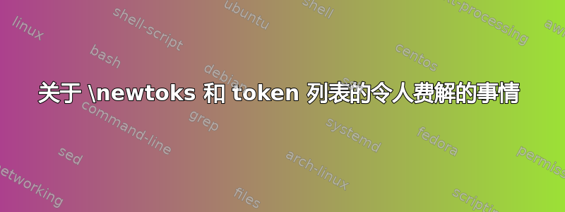 关于 \newtoks 和 token 列表的令人费解的事情