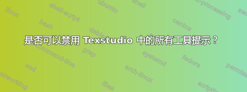 是否可以禁用 Texstudio 中的所有工具提示？