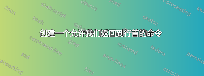 创建一个允许我们返回到行首的命令